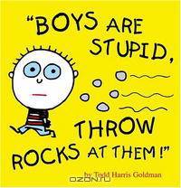 Boys Are Stupid, Throw Rocks at Them!