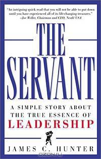 The Servant: A Simple Story About the True Essence of Leadership