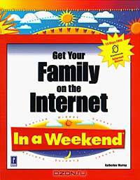 Get Your Family on the Internet in a Weekend (In a Weekend (Premier Press))