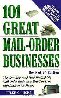 101 Great Mail-Order Businesses: The Very Best (And Most Profitable) Mail-Order Businesses You Can Start With Little or No Money