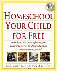 Homeschool Your Child for Free: More Than 1,200 Smart, Effective, and Practical Resources for Home Education on the Internet and Beyond