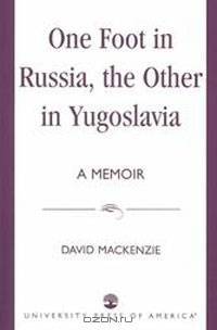 One Foot in Russia, the Other in Yugoslavia: A Memoir