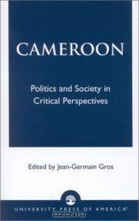 Cameroon: Politics and Society in Critical Perspective