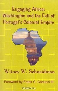 Engaging Africa: Washington and the Fall of Portugal