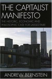 The Capitalist Manifesto: The Historic, Economic and Philosophic Case for Laissez-Faire