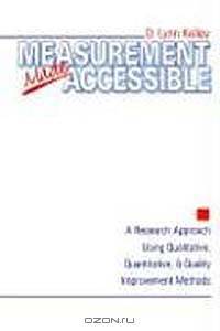 Measurement Made Accessible: A Research Approach Using Qualitative, Quantitative, & Quality Improvement Methods