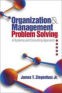Organization and Management Problem Solving: A Systems and Consulting Approach