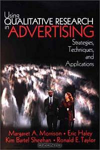 Using Qualitative Research in Advertising: Strategies, Techniques, and Applications