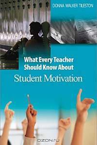 What Every Teacher Should Know About Student Motivation Learners (Tileston, Donna Walker. What Every Teacher Should Know About--, 2.)