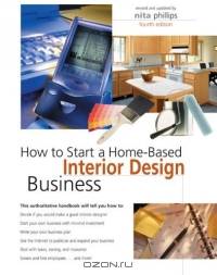 How to Start a Home-Based Interior Design Business, 4th (Home-Based Business Series)