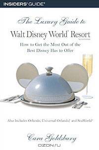 The Luxury Guide to Walt Disney World Resort, 2nd: How to Get the Most Out of the Best Disney Has to Offer