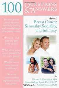 100 Questions & Answers About Life After Breast Cancer Sensuality, Sexuality, Intimacy