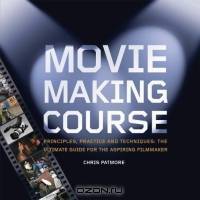 Moviemaking Course : Principles, Practice, and Techniques: The Ultimate Guide for the Aspiring Filmmaker