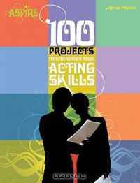 100 Projects to Strengthen Your Acting Skills (Aspire)