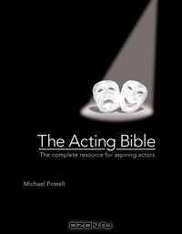 The Acting Bible: The Complete Resource for Aspiring Actors