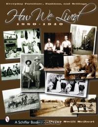 How We Lived: Everyday Furniture, Fashions and Settings, 1880-1940 (Schiffer Book)