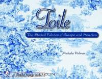 Toile: The Storied Fabrics of Europe and America (Schiffer Design Book)
