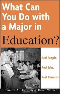What Can You Do with a Major in Education : Real people. Real jobs. Real rewards. (What Can You Do with a Major in...)