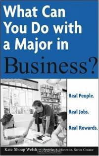 What Can You Do with a Major in Business : Real people. Real jobs. Real rewards. (What Can You Do with a Major in...)