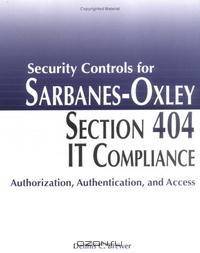 Security Controls for Sarbanes-Oxley Section 404 IT Compliance: Authorization, Authentication, and Access