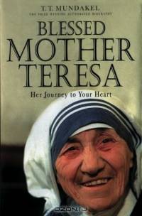 Blessed Mother Teresa: Her Journey to Your Heart