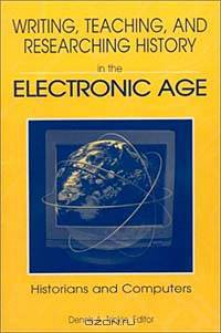 Writing, Teaching, and Researching History in the Electronic Age: Historians and Computers