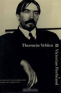 Thorstein Veblen: Victorian Firebrand