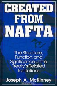 Created from Nafta: The Structure, Function, and Significance of the Treaty