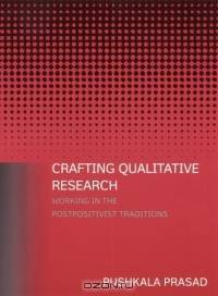 Crafting Qualitative Research: Working In The Postpositivist Traditions
