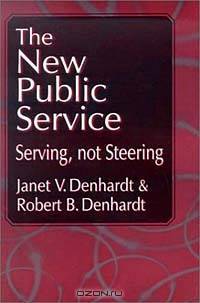 The New Public Service: Serving, Not Steering