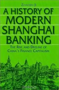 A History of Modern Shanghai Banking: The Rise and Decline of China