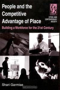 People And the Competitive Advantage of Place: Building a Workplace for the 21st Century (Cities and Contemporary Society)