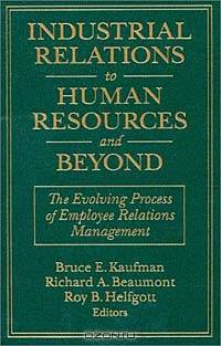 Industrial Relations to Human Resources and Beyond: The Evolving Process of Employee Relations Management (Issues in Work and Human Resources)