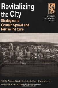 Revitalizing The City: Strategies To Contain Sprawl And Revive The Core (Cities and Contemporary Society)