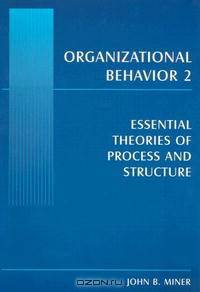 Organizational Behavior 2: Essential Theories of Process And Structure