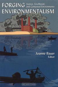 Forging Environmentalism: Justice, Livelihood, And Contested Environments