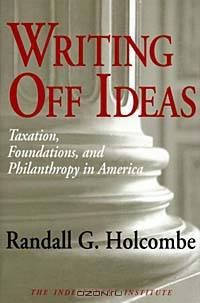 Writing Off Ideas: Taxation, Foundations, and Philanthropy in America (Independent Studies in Political Economy)