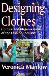 Designing Clothes: Culture and Organization of the Fashion Industry