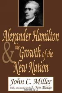 Alexander Hamilton and the Growth of the New Nation (American Presidents Series)