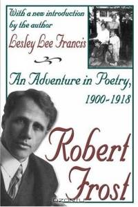 Robert Frost: An Adventure In Poetry, 1900-1918