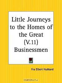 Businessmen (Little Journeys to the Homes of the Great, Vol. 11)