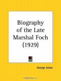 Biography of the Late Marshal Foch
