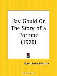 Jay Gould or The Story of a Fortune