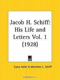 Jacob H. Schiff: His Life and Letters, Part 1