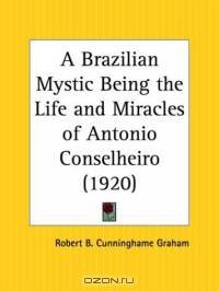 A Brazilian Mystic: Being the Life and Miracles of Antonio Conselheiro