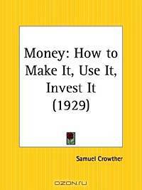 Money: How to Make It, Use It, Invest It