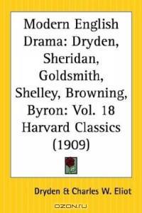 Modern English Drama: Dryden, Sheridan, Goldsmith, Shelley, Browning, Byron (Harvard Classics, Part 18)