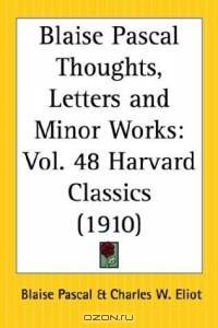 Blaise Pascal: Thoughts, Letters and Minor Works (Harvard Classics, Part 48)