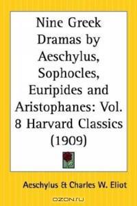 Nine Greek Dramas by Aeschylus, Sophocles, Euripides and Aristophanes (Harvard Classics, Part 8)