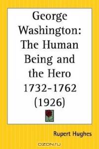 George Washington: The Human Being and the Hero 1732-1762